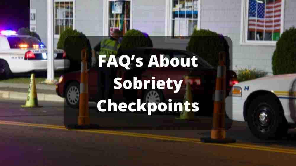 FAQ’s About Sobriety Checkpoints | DUI Checkpoint Particulars