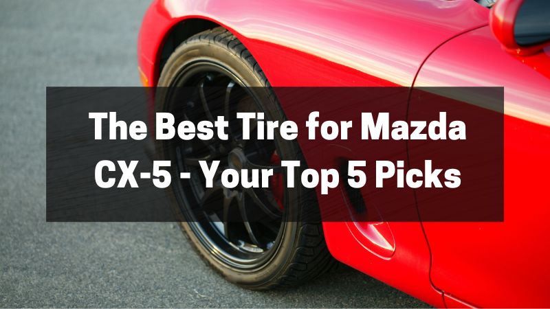 The Best Tire for Mazda CX-5 – Your Excessive 5 Picks