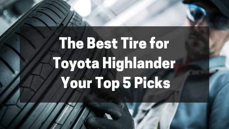 The Best Tire for Toyota Highlander – Your Excessive 5 Picks